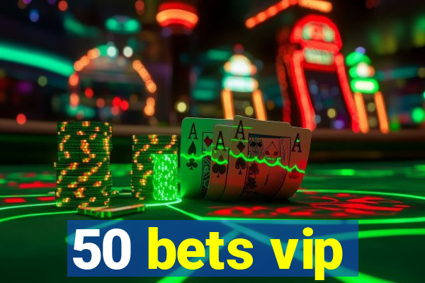 50 bets vip